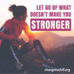 Let Go of What Doesn’t Make You Stronger