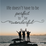 Life Doesn’t Have to be Perfect to be Wonderful